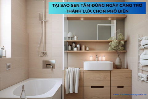 TẠI SAO SEN TẮM ĐỨNG NGÀY CÀNG TRỞ THÀNH LỰA CHỌN PHỔ BIẾN