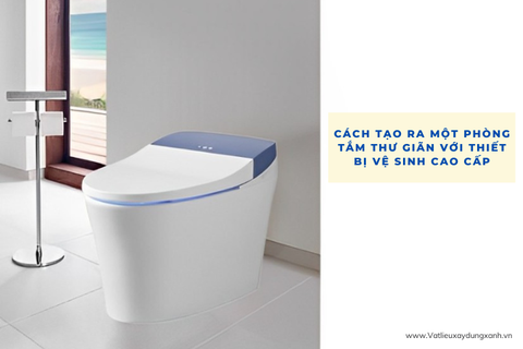 Cách Tạo Ra Một Phòng Tắm Thư Giãn Với Thiết Bị Vệ Sinh Cao Cấp