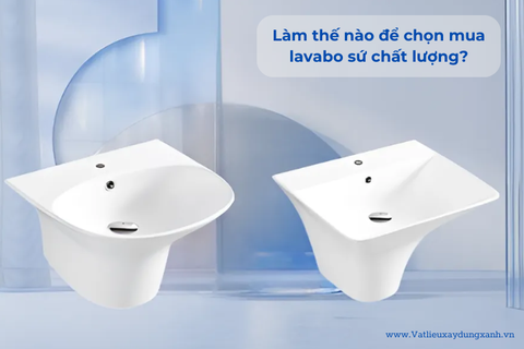 Làm thế nào để chọn mua lavabo sứ chất lượng?