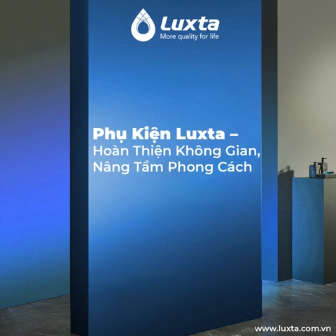 ✨ PHỤ KIỆN LUXTA  - Hoàn Thiện Không Gian, Nâng Tầm Phong Cách ✨ 