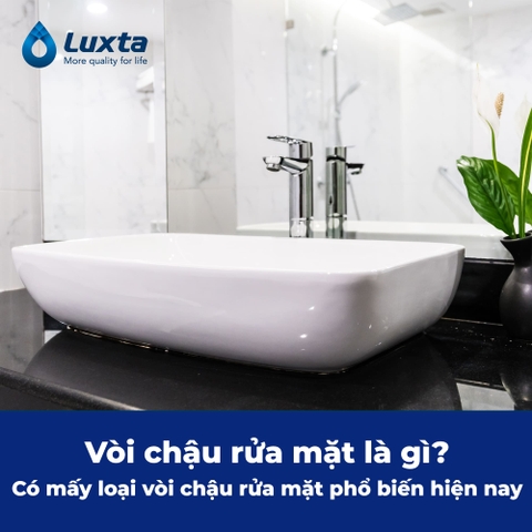 Vòi chậu rửa mặt là gì? Có mấy loại vòi chậu rửa mặt phổ biến hiện nay