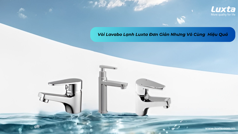 VÒI LAVABO LẠNH LUXTA ĐƠN GIẢN NHƯNG VÔ CÙNG HIỆU QUẢ