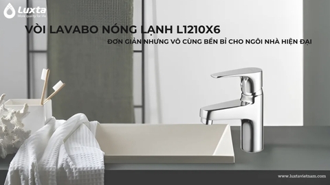 VÒI LAVABO NÓNG LẠNH L1210X6 ĐƠN GIẢN NHƯNG VÔ CÙNG BỀN BỈ CHO NGÔI NHÀ HIỆN ĐẠI
