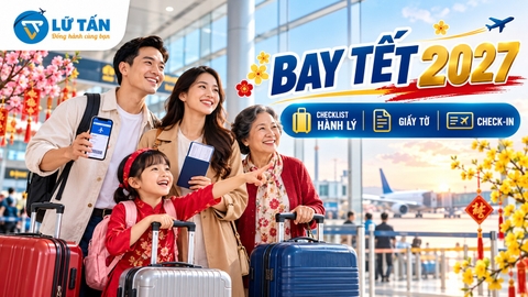 Bay Tết 2027 cần chuẩn bị gì? Checklist hành lý, giấy tờ