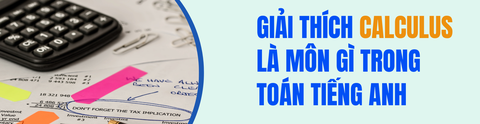 GIẢI THÍCH CALCULUS LÀ MÔN GÌ TRONG TOÁN TIẾNG ANH