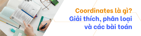 COORDINATES LÀ GÌ? GIẢI THÍCH, PHÂN LOẠI VÀ CÁC BÀI TOÁN