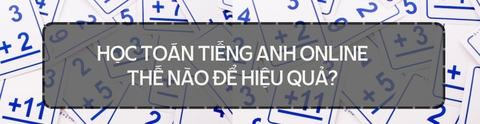HỌC TOÁN TIẾNG ANH ONLINE THẾ NÀO ĐỂ HIỆU QUẢ?