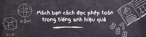 MÁCH BẠN CÁCH ĐỌC PHÉP TOÁN TRONG TIẾNG ANH HIỆU QUẢ