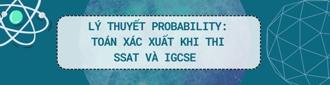 LÝ THUYẾT PROBABILITY: TOÁN XÁC XUẤT KHI THI SSAT VÀ IGCSE