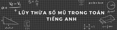 LŨY THỪA SỐ MŨ TRONG TOÁN TIẾNG ANH