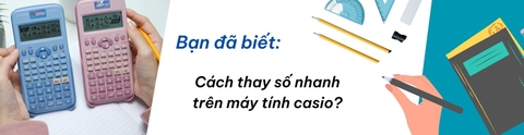 CÁCH THAY SỐ NHANH TRÊN MÁY TÍNH CASIO