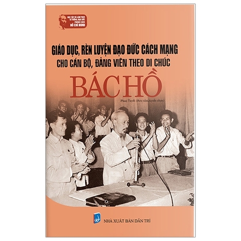 Giáo Dục, Rèn Luyện Đạo Đức Cách Mạng Cho Cán Bộ, Đảng Viên Theo Di Chúc Bác Hồ