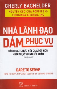 NHÀ LÃNH ĐẠO DÁM PHỤC VỤ: CÁCH ĐẠT ĐƯỢC KẾT QUẢ TỐT HƠN NHỜ PHỤC VỤ NGƯỜI KHÁC