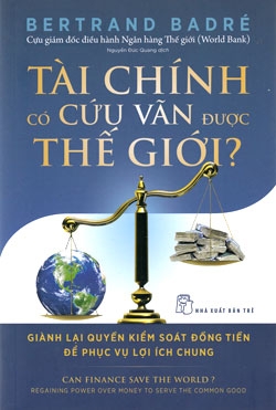 TÀI CHÍNH CÓ CỨU VÃN ĐƯỢC THẾ GIỚI? GIÀNH LẠI QUYỀN KIỂM SOÁT ĐỒNG TIỀN ĐỂ PHỤC VỤ LỢI ÍCH CHUNG