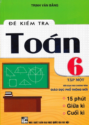 ĐỀ KIỂM TRA TOÁN LỚP 6 - TẬP 1 (BIÊN SOẠN THEO CHƯƠNG TRÌNH GIÁO DỤC PHỔ THÔNG MỚI)