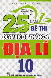 TUYỂN TẬP 25 NĂM ĐỀ THI OLYMPIC 30/4 - ĐỊA LÍ 10