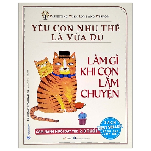 Yêu Con Như Thế Là Vừa Đủ - Làm Gì Khi Con Lắm Chuyện (Cẩm Nang Nuôi Dạy Trẻ 2 - 3 Tuổi)