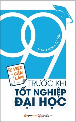 99 Việc Cần Làm Trước Khi Tốt Nghiệp Đại Học (Tái Bản 2018)