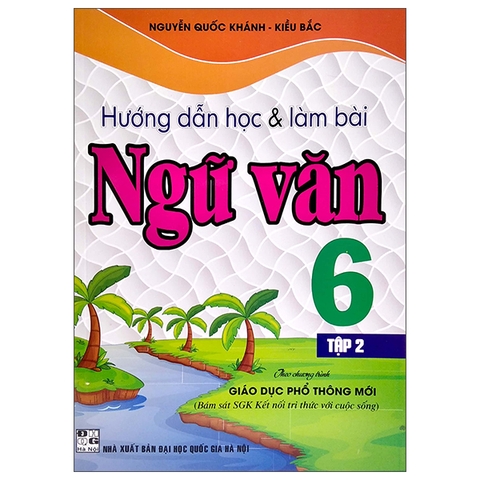 Hướng Dẫn Học Và Làm Bài Ngữ Văn Lớp 6 - Tập 2 (Theo Chương Trình Giáo Dục Phổ Thông Mới)