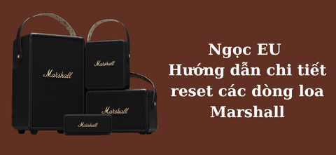 Hướng dẫn chi tiết reset loa marshall về mặc định