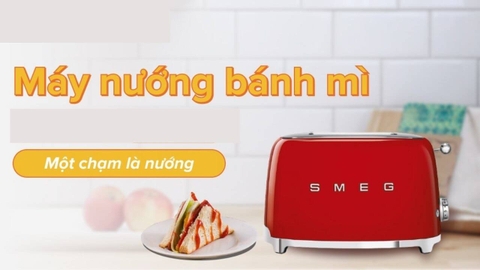 Cách chọn mua máy nướng bánh mì Smeg tốt, phù hợp nhất