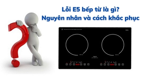 Lỗi E5 bếp từ là lỗi gì? Nguyên nhân và cách khắc phục