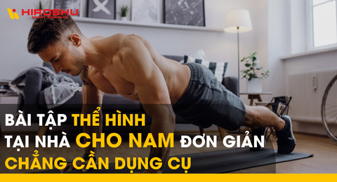 Bài tập thể hình tại nhà cho nam đơn giản chẳng cần dụng cụ