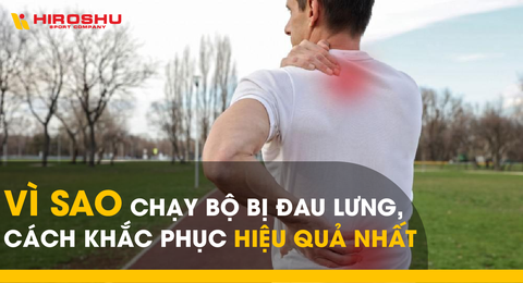 Vì sao chạy bộ bị đau lưng, cách khắc phục hiệu quả nhất