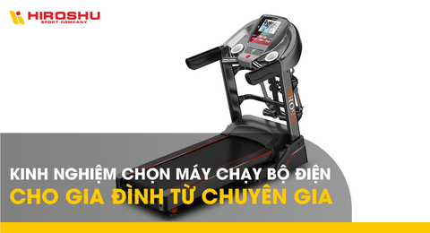 Kinh nghiệm chọn máy chạy bộ điện cho gia đình từ chuyên gia