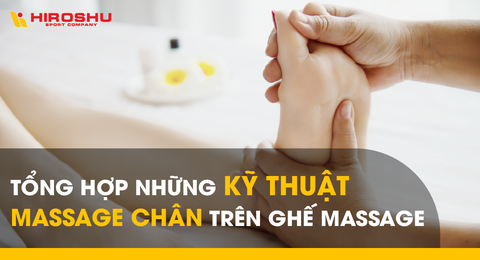 Tổng hợp những kỹ thuật massage chân trên ghế massage