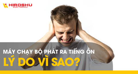 Máy chạy bộ phát ra tiếng ồn, lý do vì sao?