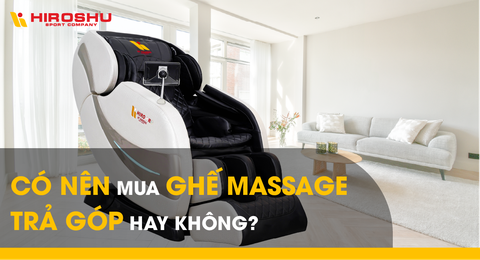 Có nên mua ghế massage trả góp hay không?