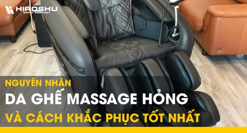 Nguyên nhân da ghế massage hỏng và cách khắc phục tốt nhất