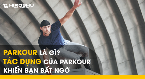 Parkour là gì? Tác dụng của parkour khiến bạn bất ngờ