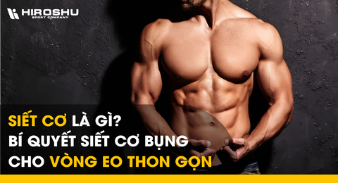 Siết cơ là gì? Bí quyết siết cơ bụng cho vòng eo thon gọn