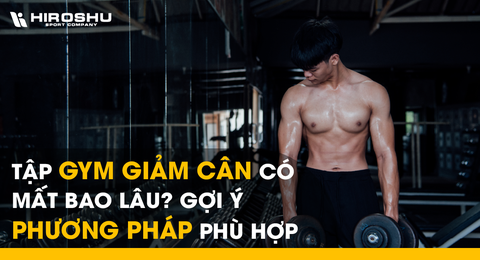 Tập gym giảm cân có mất bao lâu? Gợi ý phương pháp phù hợp