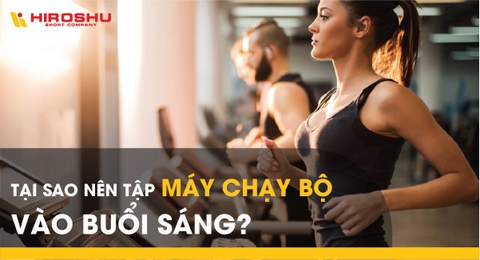 Tại sao nên tập máy chạy bộ vào buổi sáng?