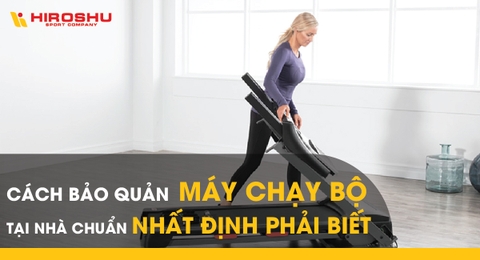Cách bảo quản máy chạy bộ tại nhà chuẩn nhất định phải biết