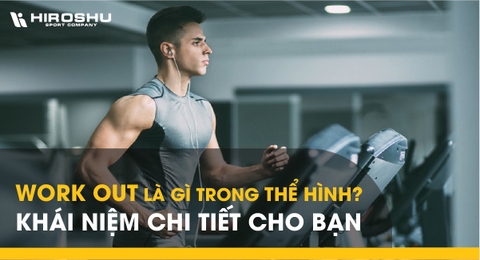 Work out là gì trong thể hình? Khái niệm chi tiết cho bạn