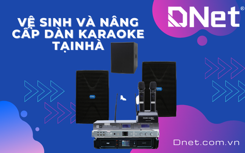 Vệ sinh và nâng cấp dàn karaoke tại nhà