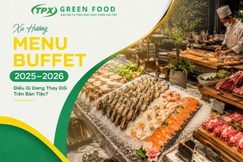 Xu Hướng Xây Dựng Menu Buffet Hiện Nay - Điều Gì Đang Thay Đổi Trên Bàn Tiệc Việt?