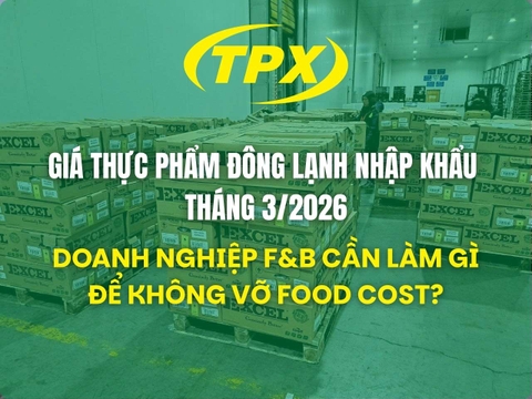 Giá Thực Phẩm Đông Lạnh Nhập Khẩu Tháng 3/2026 Tăng – F&B Cần Làm Gì Để Giữ Food Cost?