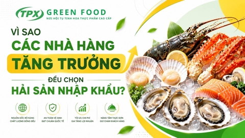 Vì Sao Các Nhà Hàng Tăng Trưởng Đều Chọn Hải Sản Nhập Khẩu?