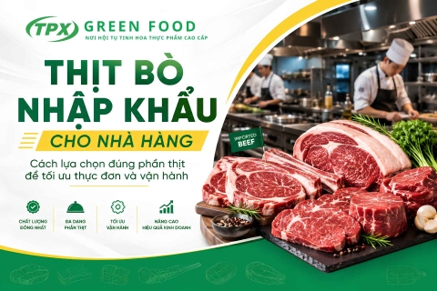 THỊT BÒ NHẬP KHẨU CHO NHÀ HÀNG: Cách lựa chọn đúng phần thịt để tối ưu thực đơn và vận hành
