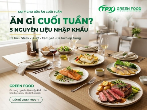 Ăn Gì Cuối Tuần? 5 Nguyên Liệu Nhập Khẩu Cho Bữa Ăn Tại Nhà