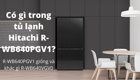 Tủ lạnh Hitachi inverter 4 cánh R-WB640PGV1 NEW khác R-WB640VGV0 như thế nào?