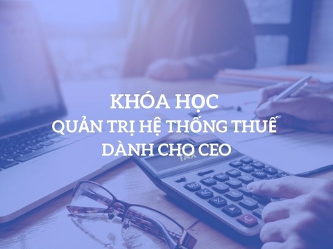 Khóa Học QT Hệ Thống Thuế Chuyên Sâu Dành Cho CEO