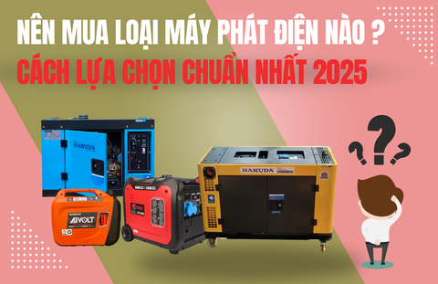 Nên mua loại máy phát điện nào? Cách lựa chọn chuẩn nhất 2025