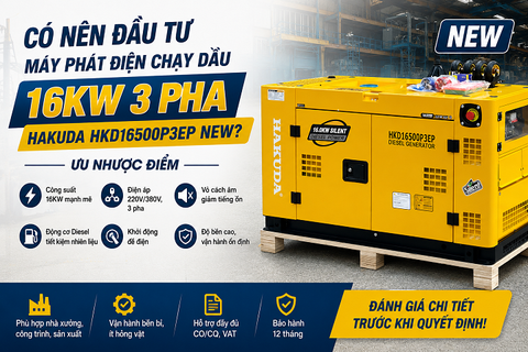 Có Nên Đầu Tư Máy Phát Điện Chạy Dầu 16KW 3 Pha Hakuda HKD16500P3EP NEW? Ưu Nhược Điểm