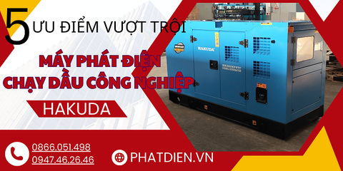 5 Ưu Điểm Vượt Trội Của Máy Phát Điện Dầu Công Nghiệp Hakuda